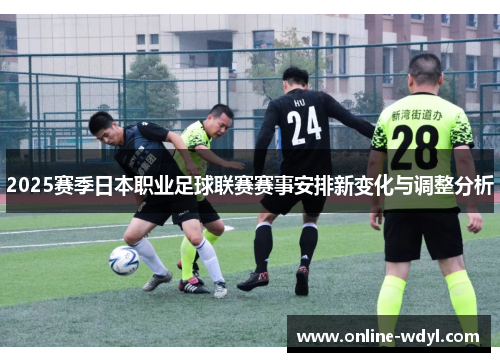 2025赛季日本职业足球联赛赛事安排新变化与调整分析