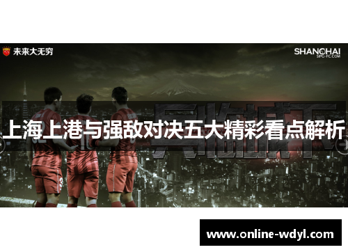 上海上港与强敌对决五大精彩看点解析