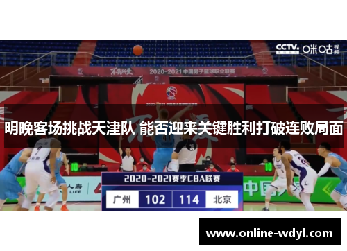 明晚客场挑战天津队 能否迎来关键胜利打破连败局面 明晚客场挑战天津队 能否迎来关键胜利打破连败局面