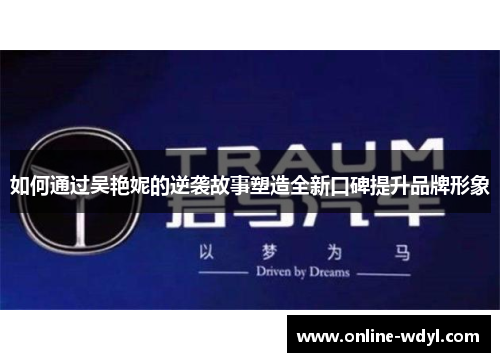 如何通过吴艳妮的逆袭故事塑造全新口碑提升品牌形象