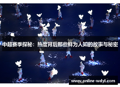 中超赛季探秘:热度背后那些鲜为人知的故事与秘密 中超赛季探秘:热度背后那些鲜为人知的故事与秘密