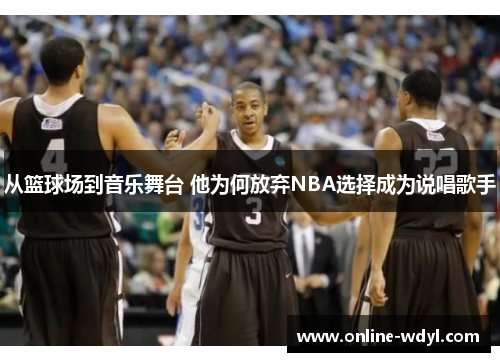 从篮球场到音乐舞台 他为何放弃NBA选择成为说唱歌手 从篮球场到音乐舞台 他为何放弃NBA选择成为说唱歌手