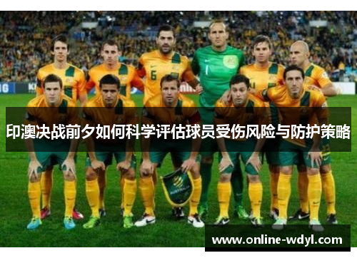 印澳决战前夕如何科学评估球员受伤风险与防护策略