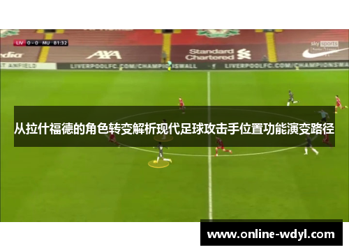 从拉什福德的角色转变解析现代足球攻击手位置功能演变路径