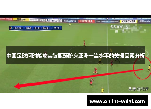 中国足球何时能够突破瓶颈跻身亚洲一流水平的关键因素分析